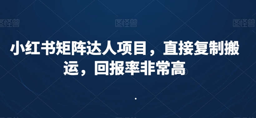 小红书矩阵达人项目，直接复制搬运，回报率非常高-资源云