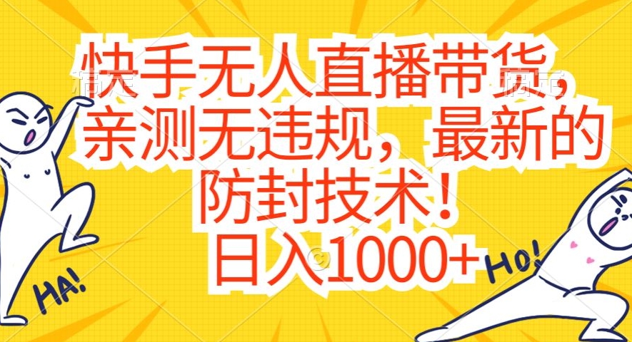快手无人直播带货，亲测无违规，最新的防封技术！日入1000+【揭秘】-资源云
