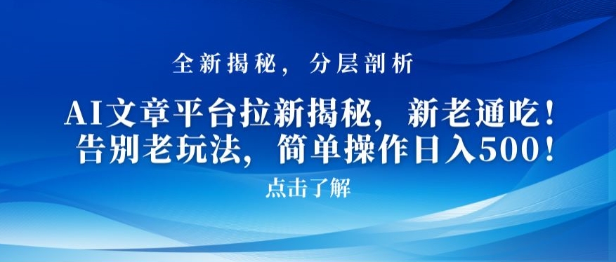AI文章平台拉新揭秘，新老通吃！告别老玩法，简单操作日入500【揭秘】-资源云