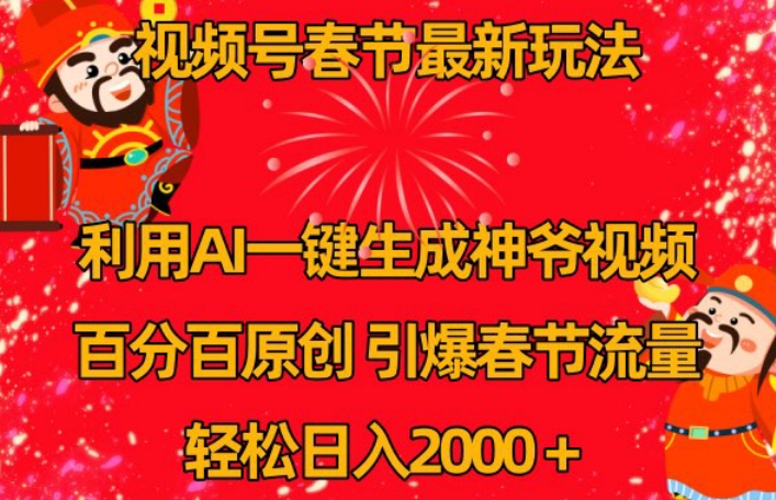 视频号春节最新玩法，利用AI一键生成财神爷视频，百分百原创，引爆春节流量，轻松日入2000＋【揭秘】-资源云