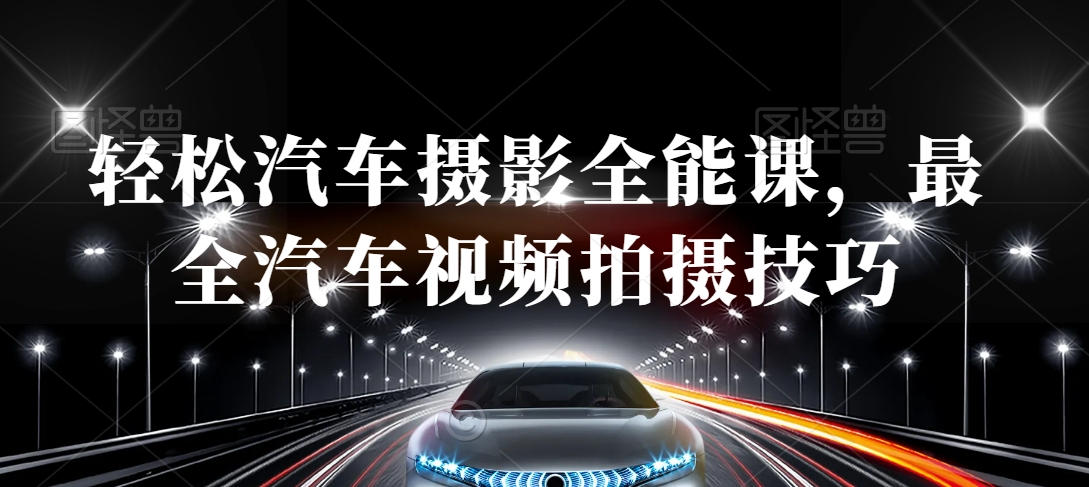 轻松汽车摄影全能课，最全汽车视频拍摄技巧-资源云