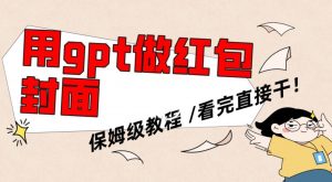 用gpt快速生成微信红包封面,保姆级别教程,小白看完即可上手操作【揭秘】-资源云