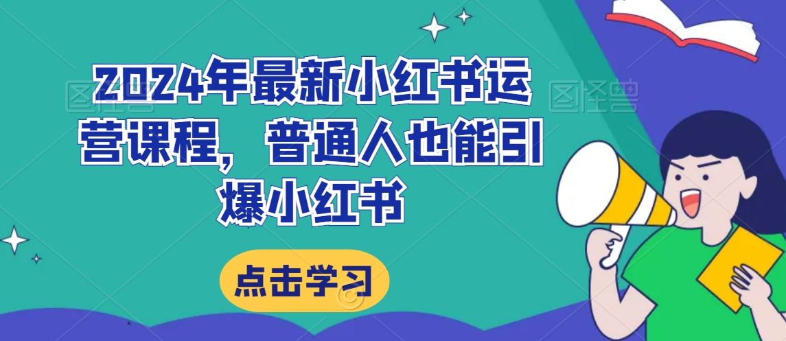2024年最新小红书运营课程，普通人也能引爆小红书-资源云