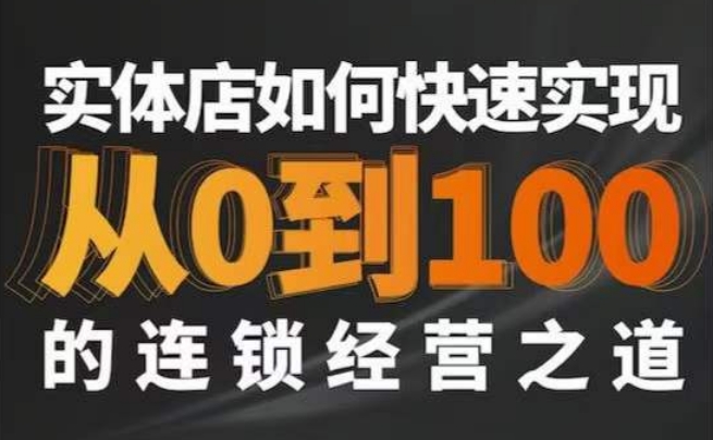 星哥·实体如何快速实现从0-100的连锁经营之道-资源云