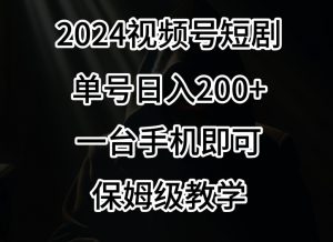 2024风口，视频号短剧，单号日入200+，一台手机即可操作，保姆级教学【揭秘】-资源云