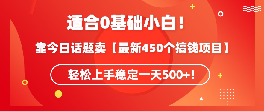 靠今日话题玩法卖【最新450个搞钱玩法合集】，轻松上手稳定一天500+【揭秘】-资源云