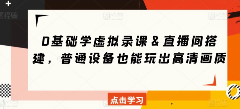 0基础学虚拟录课＆直播间搭建，普通设备也能玩出高清画质-资源云