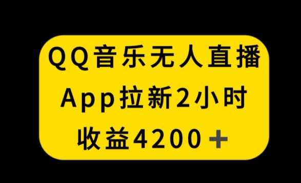 QQ音乐无人直播APP拉新，2小时收入4200，不封号新玩法【揭秘】-资源云