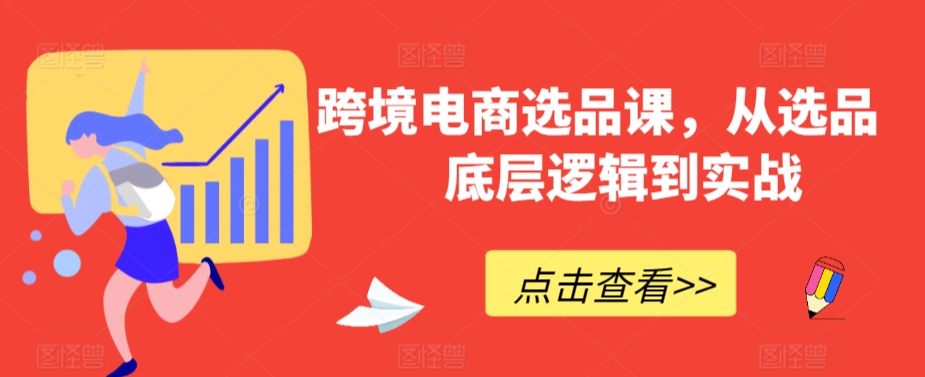 跨境电商选品课，从选品到底层逻辑到实战-资源云