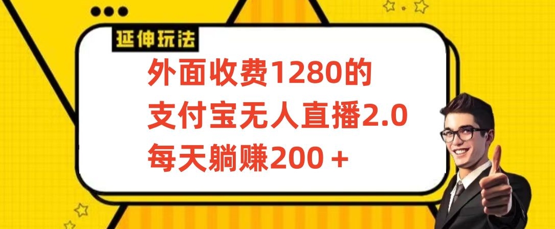 外面收费1280的支付宝无人直播2.0项目，每天躺赚200+，保姆级教程【揭秘】-资源云