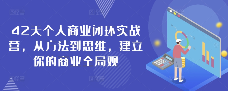 42天个人商业闭环实战营，从方法到思维，建立你的商业全局观-资源云