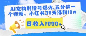 AI宠物剧情号爆火,五分钟一个视频,小红书30天涨粉10w,日收入1000+【揭秘】-资源云