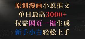 原创漫画小说推文,单日最高3000+,仅需网页一键生成,新手小白轻松上手【揭秘】-资源云