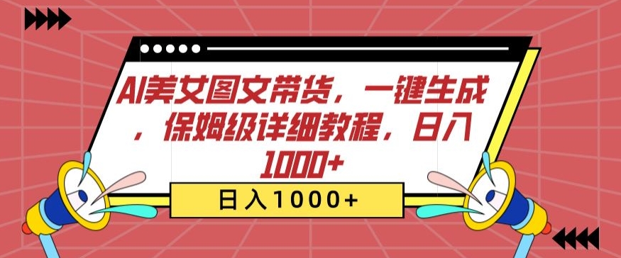 AI美女图文带货，一键生成，保姆级详细教程，日入1000+【揭秘】-资源云