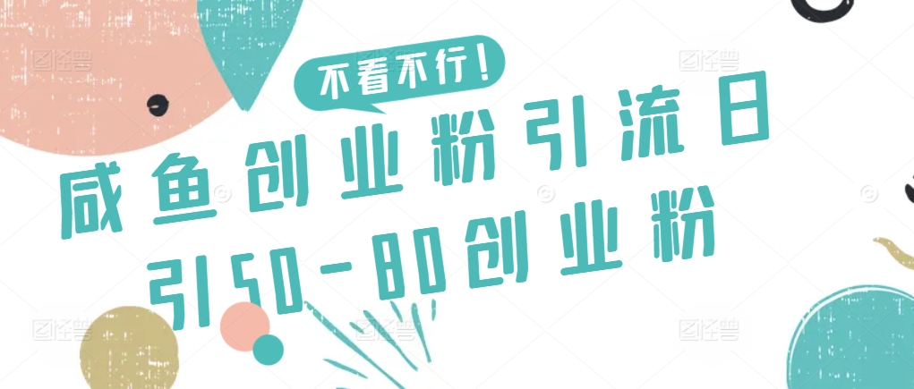 咸鱼创业粉引流日引50-80创业粉【揭秘】-资源云