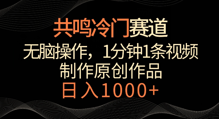共鸣冷门赛道，无脑操作，一分钟一条视频，日入1000+【揭秘】-资源云