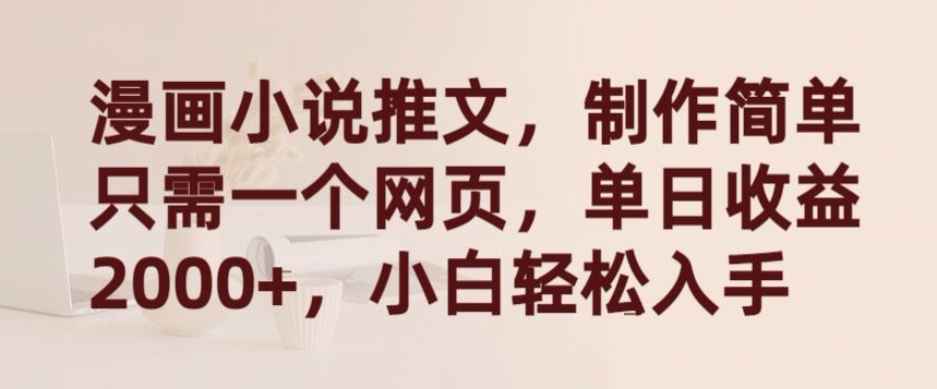 漫画小说推文，制作简单只需一个网页，单日收益2000+，小白轻松入手【揭秘】-资源云