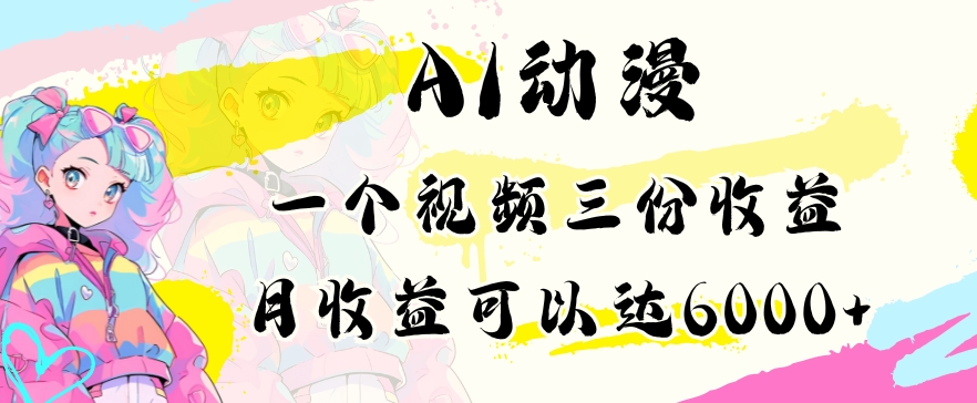 AI动漫教程做一个视频三份收益当月可产出6000多的收益小白可操作【揭秘】-资源云