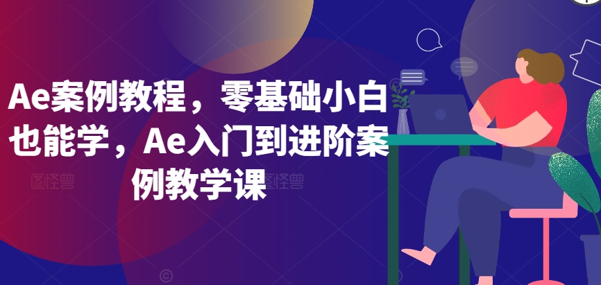Ae案例教程，零基础小白也能学，Ae入门到进阶案例教学课-资源云