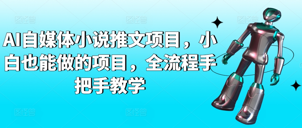 AI自媒体小说推文项目，小白也能做的项目，全流程手把手教学-资源云
