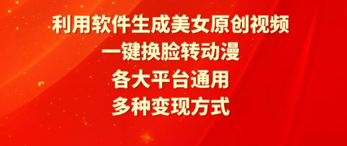 利用软件生成美女原创视频，一键换脸转动漫，各大平台通用，多种变现方式【揭秘】-资源云