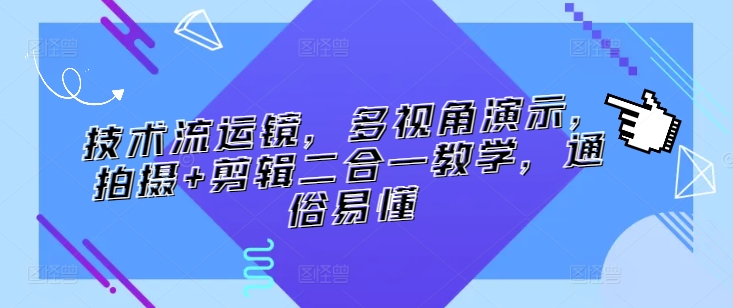 技术流运镜，多视角演示，拍摄+剪辑二合一教学，通俗易懂-资源云