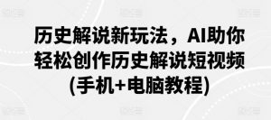 历史解说新玩法,AI助你轻松创作历史解说短视频(手机+电脑教程)-资源云