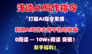 浅谈AI写作指令,打破AI指令束缚,破10W+阅读!新手福利【揭秘】-资源云
