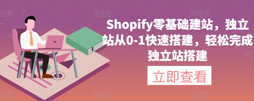 Shopify零基础建站，独立站从0-1快速搭建，轻松完成独立站搭建-资源云