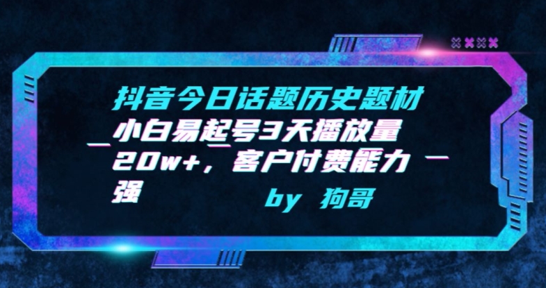抖音今日话题历史题材-小白易起号3天播放量20w+，客户付费能力强【揭秘】-资源云