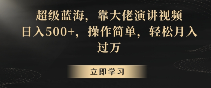 超级蓝海，靠大佬演讲视频，日入500+，操作简单，轻松月入过万【揭秘】-资源云