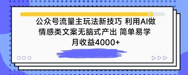 公众号流量主玩法新技巧，利用AI做情感类文案无脑式产出，简单易学，月收益4000+【揭秘】-资源云