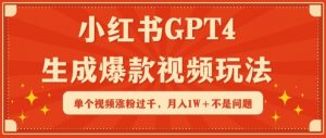 小红书GPT4生成爆款视频玩法,单个视频涨粉过千,月入1W+不是问题【揭秘】-资源云