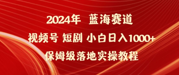 2024年视频号短剧新玩法小白日入1000+保姆级落地实操教程【揭秘】-资源云