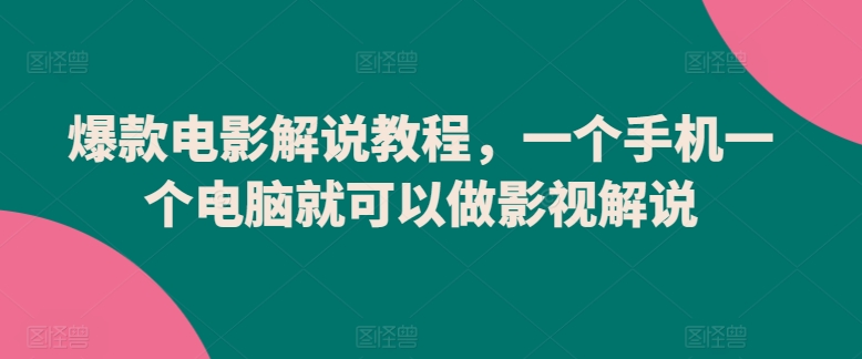爆款电影解说教程，一个手机一个电脑就可以做影视解说-资源云