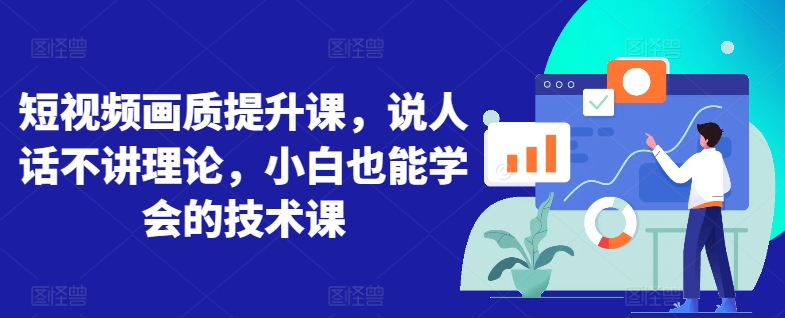 短视频画质提升课，说人话不讲理论，小白也能学会的技术课-资源云