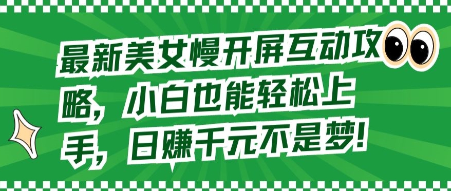 最新美女慢开屏互动攻略，小白也能轻松上手，日赚千元不是梦【揭秘】-资源云