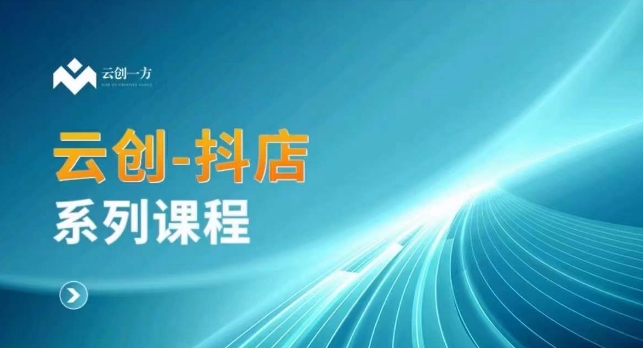 云创一方-抖店系列课，​抖店商城、商品卡、无货源等玩法-资源云