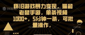 怀旧游戏暴力变现,猫和老鼠手游,单条视频1000+,5分钟一条,可批量操作【揭秘】-资源云