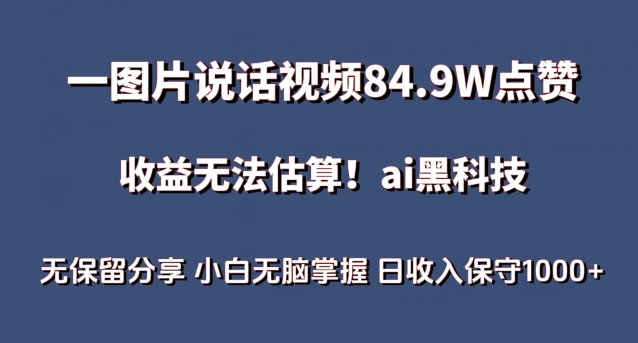 一图片说话视频84.9W点赞，收益无法估算，ai赛道蓝海项目，小白无脑掌握日收入保守1000+【揭秘】-资源云