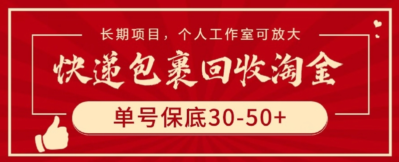 快递包裹回收淘金，单号保底30-50+，长期项目，个人工作室可放大【揭秘】-资源云