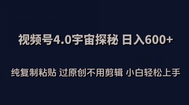 视频号4.0宇宙探秘，日入600多纯复制粘贴过原创不用剪辑小白轻松操作【揭秘】-资源云