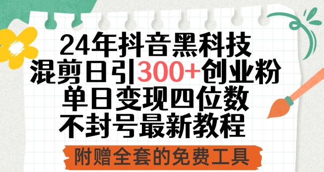 24年抖音黑科技混剪日引300+创业粉，单日变现四位数不封号最新教程【揭秘】-资源云