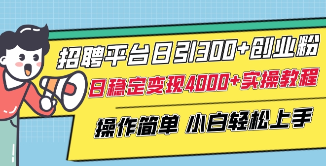 招聘平台日引300+创业粉，日稳定变现4000+实操教程小白轻松上手【揭秘】-资源云