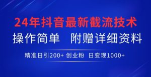 24年最新抖音截流技术,精准日引200+创业粉,操作简单附赠详细资料【揭秘】-资源云