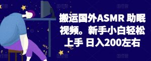 2024搬运国外ASMR 助眠视频,新手小白轻松上手 日入200左右【揭秘】-资源云
