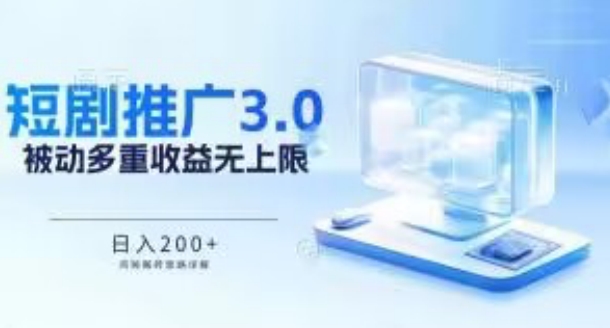 推广短剧3.0.鸡贼搬砖玩法详解，被动收益日入200+，多重收益每天累加，坚持收益无上限【揭秘】-资源云