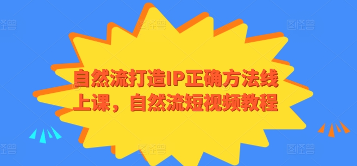自然流打造IP正确方法线上课，自然流短视频教程-资源云