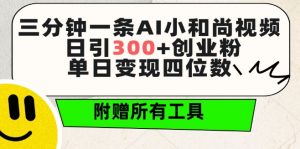 三分钟一条AI小和尚视频 ，日引300+创业粉，单日变现四位数 ，附赠全套免费工具【揭秘】-资源云