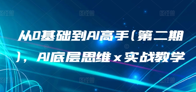 从0基础到AI高手(第二期)，AI底层思维 x 实战教学-资源云